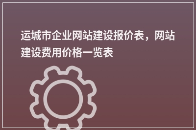 [year]运城市企业网站建设报价表，网站建设费用价格一览表