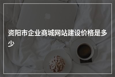 [year]资阳市企业商城网站建设价格是多少