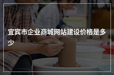 [year]宜宾市企业商城网站建设价格是多少