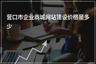 [year]营口市企业商城网站建设价格是多少