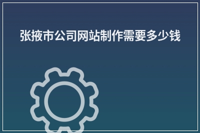 [year]张掖市公司网站制作需要多少钱