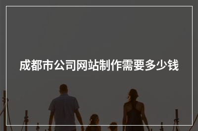 [year]成都市公司网站制作需要多少钱