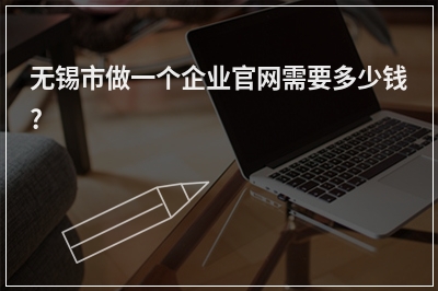 [year]无锡市做一个企业官网需要多少钱?