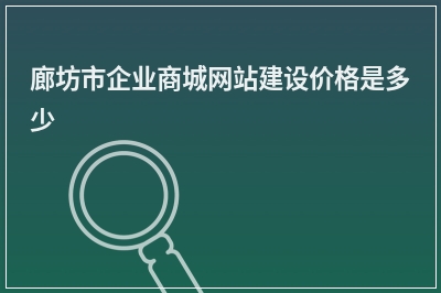[year]廊坊市企业商城网站建设价格是多少
