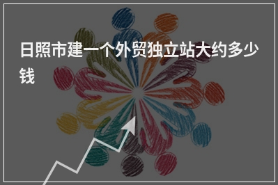 [year]日照市建一个外贸独立站大约多少钱