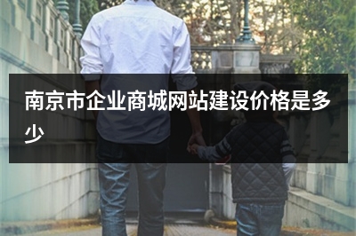[year]南京市企业商城网站建设价格是多少