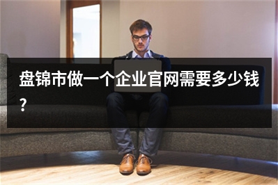[year]盘锦市做一个企业官网需要多少钱?