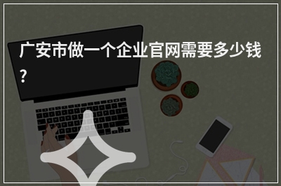 [year]广安市做一个企业官网需要多少钱?