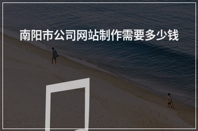 [year]南阳市公司网站制作需要多少钱
