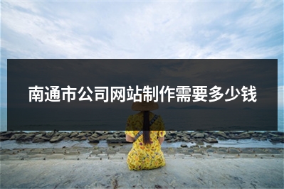 [year]南通市公司网站制作需要多少钱