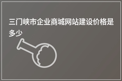 [year]三门峡市企业商城网站建设价格是多少
