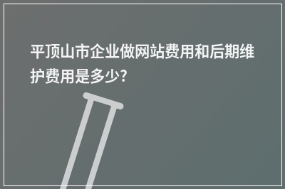 [year]平顶山市企业做网站费用和后期维护费用是多少?