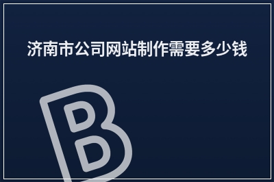 [year]济南市公司网站制作需要多少钱