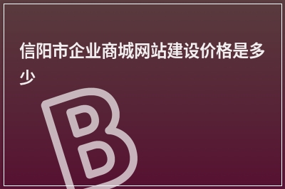 [year]信阳市企业商城网站建设价格是多少