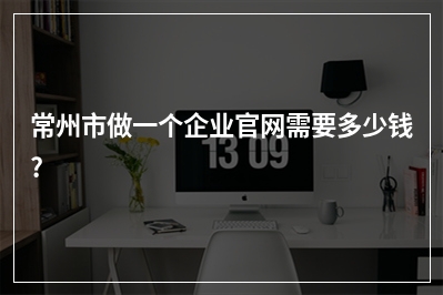 [year]常州市做一个企业官网需要多少钱?