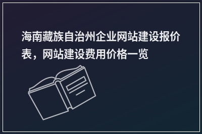 [year]海南藏族自治州企业网站建设报价表，网站建设费用价格一览表