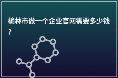 [year]榆林市做一个企业官网需要多少钱?