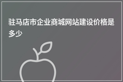 [year]驻马店市企业商城网站建设价格是多少