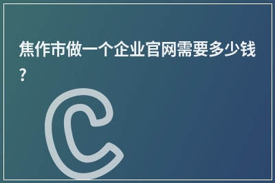 [year]焦作市做一个企业官网需要多少钱?