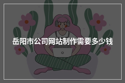 [year]岳阳市公司网站制作需要多少钱