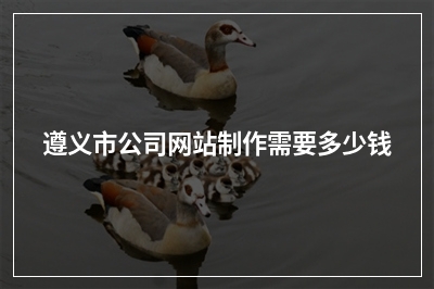 [year]遵义市公司网站制作需要多少钱