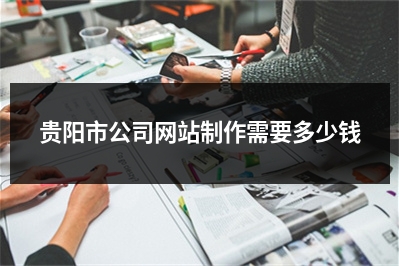 [year]贵阳市公司网站制作需要多少钱