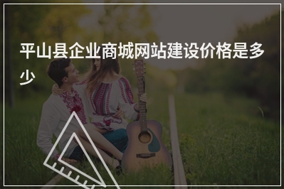 [year]平山县企业商城网站建设价格是多少