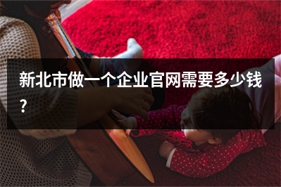 [year]新北市做一个企业官网需要多少钱?