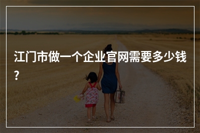 [year]江门市做一个企业官网需要多少钱?