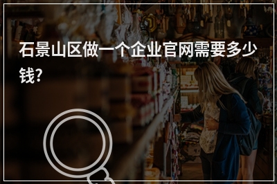 [year]石景山区做一个企业官网需要多少钱?