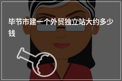 [year]毕节市建一个外贸独立站大约多少钱