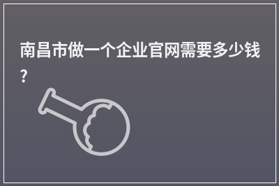 [year]南昌市做一个企业官网需要多少钱?