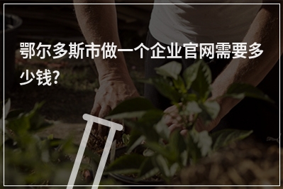 [year]鄂尔多斯市做一个企业官网需要多少钱?