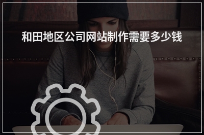 [year]和田地区公司网站制作需要多少钱