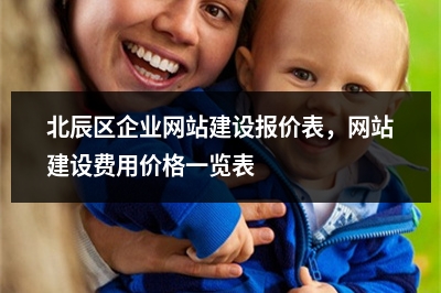 [year]北辰区企业网站建设报价表，网站建设费用价格一览表