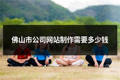 [year]佛山市公司网站制作需要多少钱