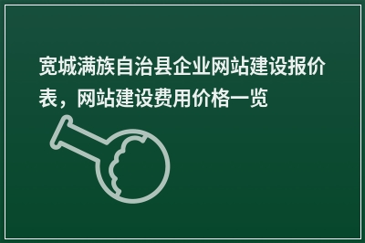 [year]宽城满族自治县企业网站建设报价表，网站建设费用价格一览表
