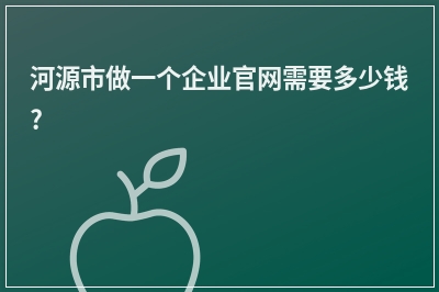 [year]河源市做一个企业官网需要多少钱?
