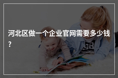 [year]河北区做一个企业官网需要多少钱?