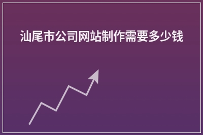 [year]汕尾市公司网站制作需要多少钱