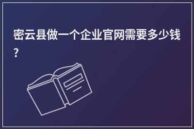 [year]密云县做一个企业官网需要多少钱?