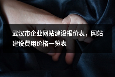 [year]武汉市企业网站建设报价表，网站建设费用价格一览表