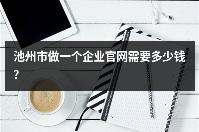 [year]池州市做一个企业官网需要多少钱?