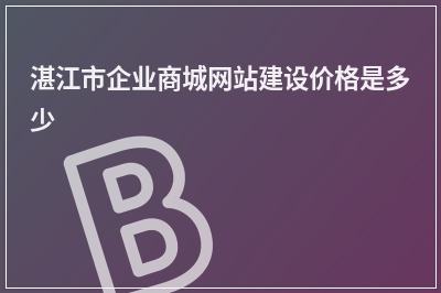 [year]湛江市企业商城网站建设价格是多少