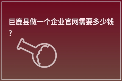 [year]巨鹿县做一个企业官网需要多少钱?