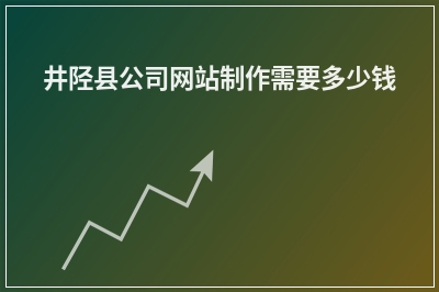 [year]井陉县公司网站制作需要多少钱
