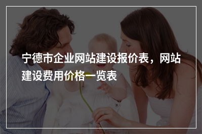 [year]宁德市企业网站建设报价表，网站建设费用价格一览表