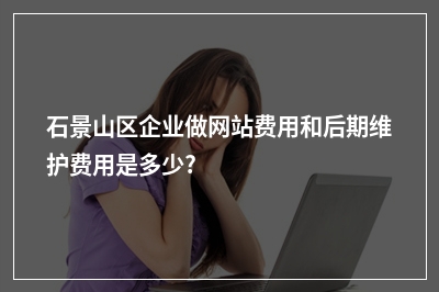 [year]石景山区企业做网站费用和后期维护费用是多少?