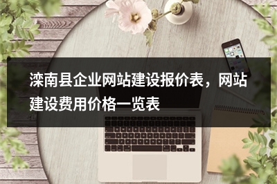[year]滦南县企业网站建设报价表，网站建设费用价格一览表