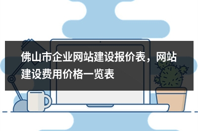[year]佛山市企业网站建设报价表，网站建设费用价格一览表